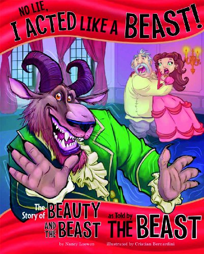 No Lie, I Acted Like a Beast!: The Story of Beauty and the Beast as Told by the Beast by Nancy Loewen