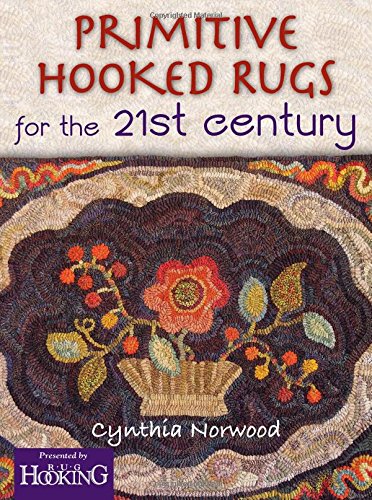 Primitive Hooked Rugs for the 21st Century by Cynthia Norwood