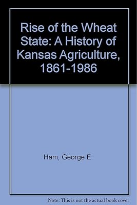 Rise of the Wheat State: A History of Kansas Agriculture, 1861-1986