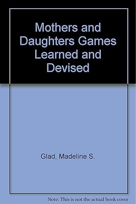 Mothers and Daughters Games Learned and Devised