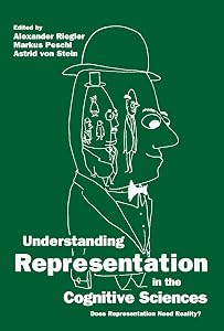 Understanding Representation in the Cognitive Sciences: Does Representation Need Reality? by Alexander Riegler