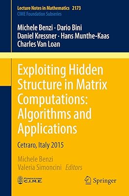 Exploiting Hidden Structure in Matrix Computations: Algorithms and Applications: Cetraro, Italy 2015 (C.I.M.E. Foundation Subseries)