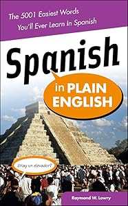 Spanish in Plain English: The 5,001 Easiest Words You'll Ever Learn in Spanish by Raymond Lowry
