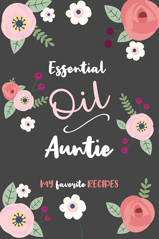 Essential Oil Auntie - My Favorite Recipes: An Aromatherapy Blank Book to Record your most loved Blends! by Camille Publishing