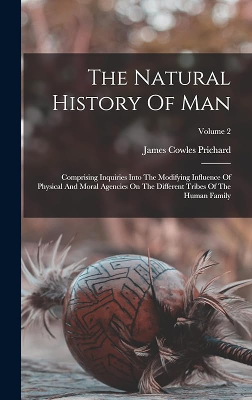 The Natural History Of Man: Comprising Inquiries Into The Modifying Influence Of Physical And Moral Agencies On The Different Tribes Of The Human Family; Volume 2 by James Cowles Prichard