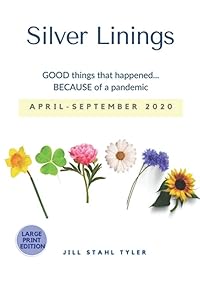 Silver Linings LARGE PRINT April-September 2020: GOOD things that happened... BECAUSE of a pandemic by Jill Stahl Tyler
