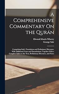 A Comprehensive Commentary On the Qurán: Comprising Sale's Translation and Preliminary Discourse, With Additional Notes and Emendations; Together With ... to the Text, Preliminary Discourse, and Notes by Elwood Morris Wherry