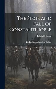 The Siege and Fall of Constantinople: The Last Roman Struggle in the East by Felido Ganuti