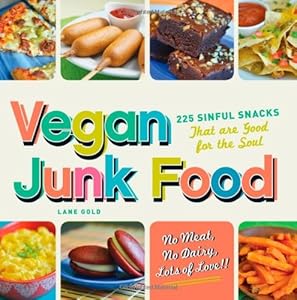 Vegan Junk Food: 225 Sinful Snacks that are Good for the Soul by Lane Gold