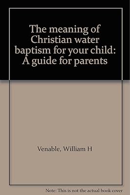 The meaning of Christian water baptism for your child: A guide for parents
