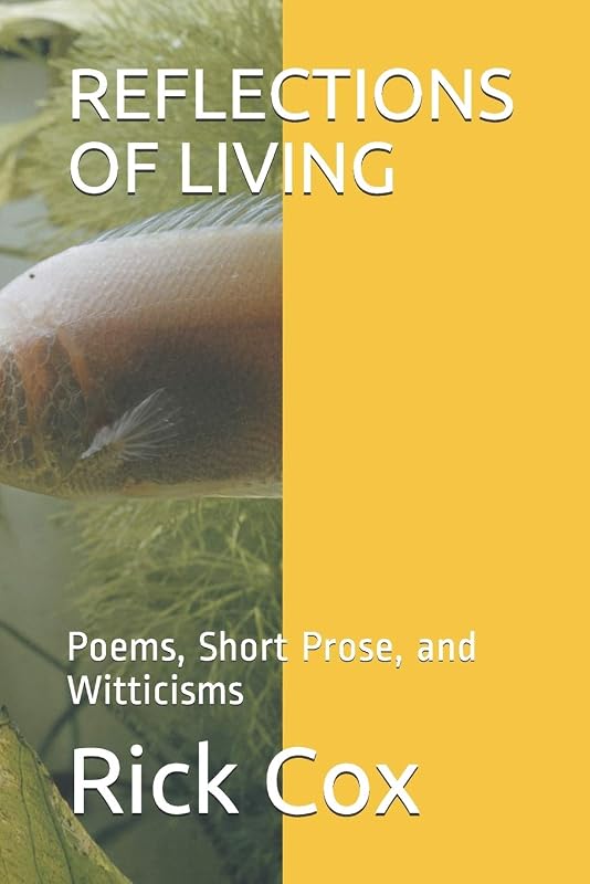 REFLECTIONS OF LIVING: Poems, Short Prose, and Witticisms by Rick Cox