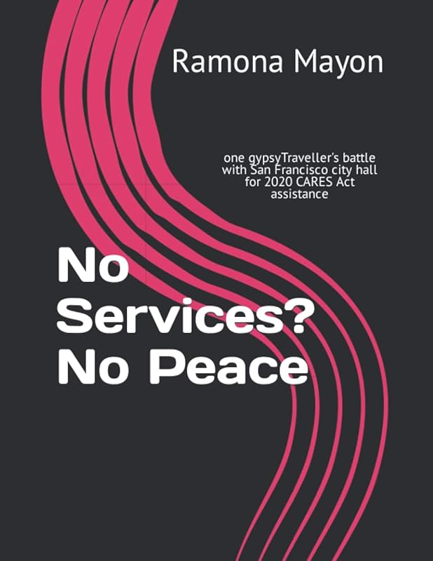 No Services? No Peace: one gypsyTraveller's battle with San Francisco city hall for 2020 CARES Act assistance by Ramona Mayon