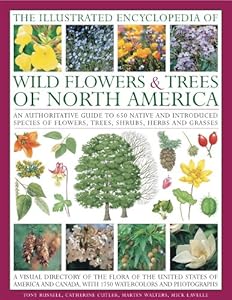 The Illustrated Encyclopedia of Wild Flowers &amp; Trees of North America: An expert reference and identification guide to over 2000 wild flowers and ... beautiful watercolours, maps and photographs