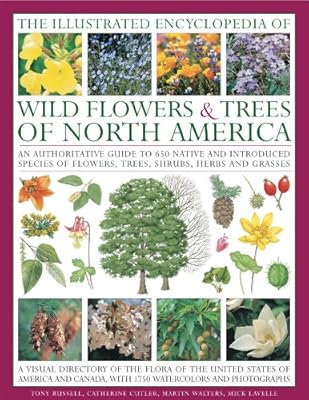 The Illustrated Encyclopedia of Wild Flowers &amp; Trees of North America: An expert reference and identification guide to over 2000 wild flowers and ... beautiful watercolours, maps and photographs