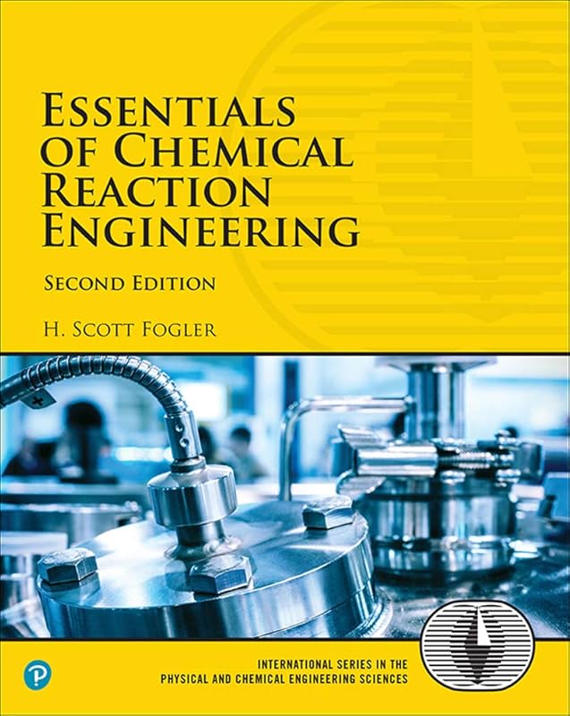 Essentials of Chemical Reaction Engineering (International Series in the Physical and Chemical Engineering Sciences) by H. Scott Fogler