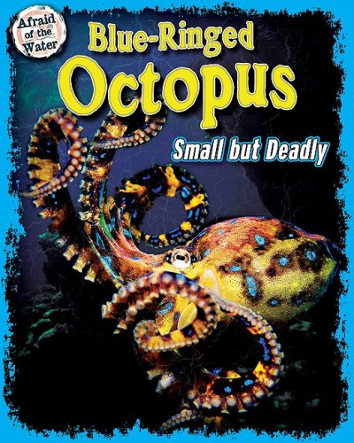 Blue-Ringed Octopus: Small but Deadly (Afraid of the Water) by Natalie Lunis