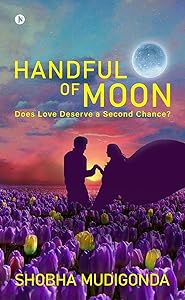 Handful of Moon: Does Love Deserve a Second Chance? by Shobha Mudigonda
