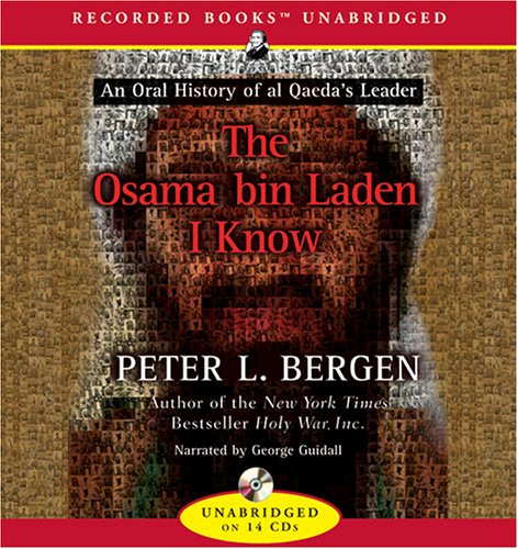 The Osama Bin Laden I Know: An Oral History of the Making of a Global Terrorist by Peter L. Bergen