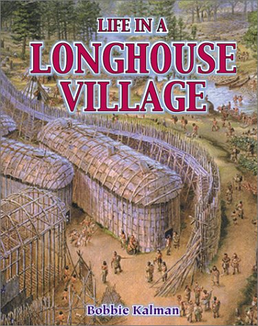 Life in a Longhouse Village (Native Nations of North America) by Bobbie Kalman