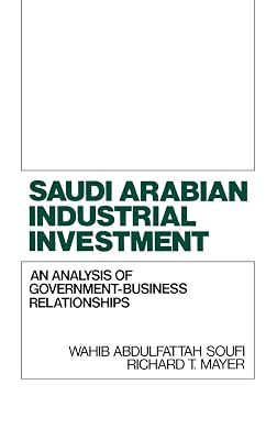 Saudi Arabian Industrial Investment: An Analysis of Government-Business Relationships