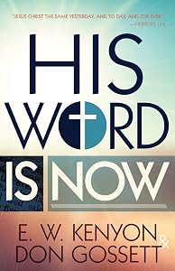 His Word is Now by E. W. Kenyon