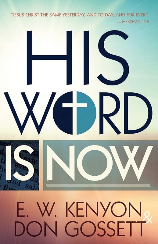 His Word is Now by E. W. Kenyon