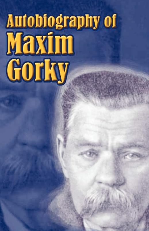 Autobiography of Maxim Gorky: My Childhood, in the World, My Universities by Maxim Gorky