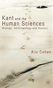 Kant and the Human Sciences: Biology, Anthropology and History by A. Cohen