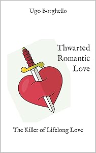 Thwarted Romantic Love: The Killer of Lifelong Love by Ugo Borghello