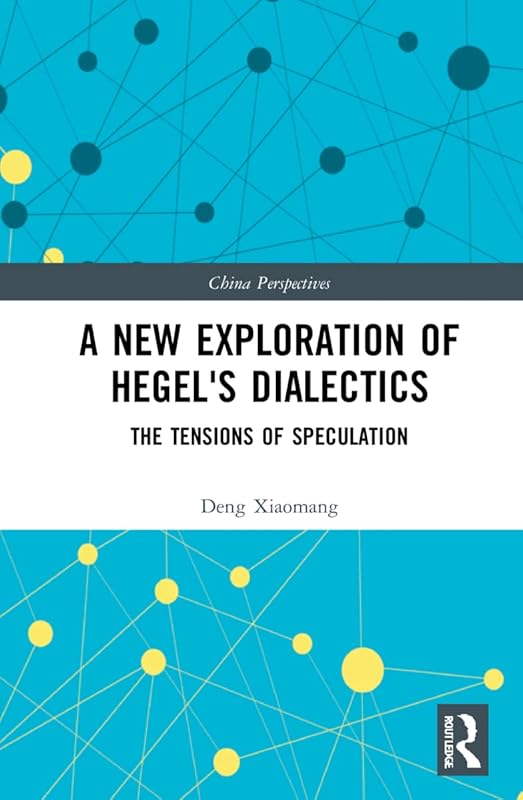 A New Exploration of Hegel's Dialectics: The Tensions of Speculation (China Perspectives) by Deng Xiaomang