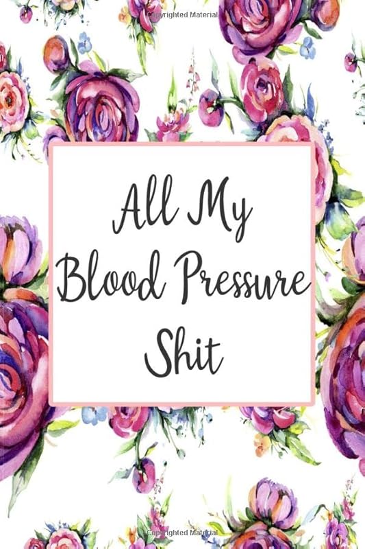 All My Blood Pressure Shit: Daily Blood Pressure Tracker (Blood Pressure Monitoring Log Book) by Inigo Creations