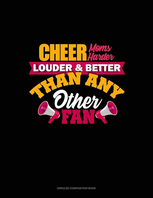 Cheer Moms Cheer Harder Louder & Better Than Any Other Fan: Unruled Composition Book by Greenyx Publishing