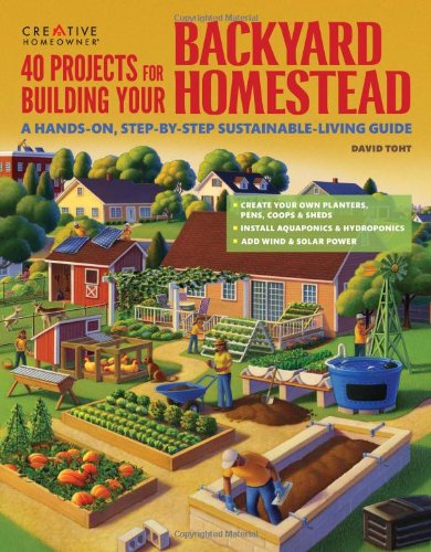 40 Projects for Building Your Backyard Homestead: A Hands-on, Step-by-Step Sustainable-Living Guide by David Toht