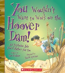 You Wouldn't Want to Work on the Hoover Dam!: An Explosive Job You'd Rather Not Do by Ian Graham  ,