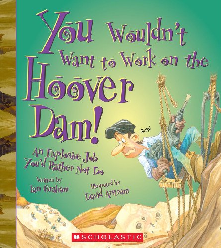 You Wouldn't Want to Work on the Hoover Dam!: An Explosive Job You'd Rather Not Do by Ian Graham  ,