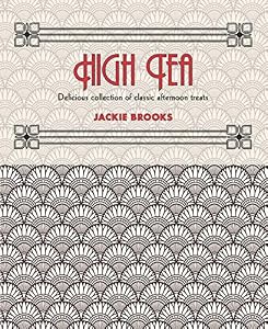 High Tea: Delicious Collection of Classic Afternoon Treats by Jackie Brooks