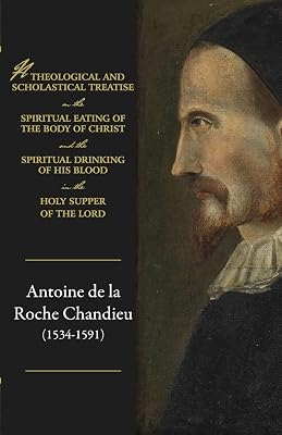 A theological and scholastical treatise, on the spiritual eating of the body of Christ, and the spiritual drinking of His blood, in the Holy Supper of the Lord