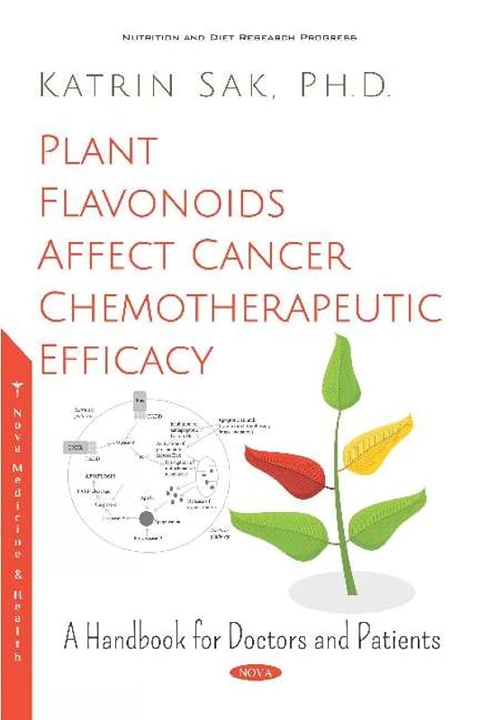 Plant Flavonoids Affect Cancer Chemotherapeutic Efficacy: A Handbook for Doctors and Patients (Nutrition and Diet Research Progress) by Katrin Sak