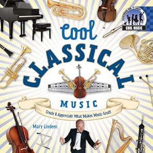 Cool Classical Music: Create & Appreciate What Makes Music Great! (Cool Music)