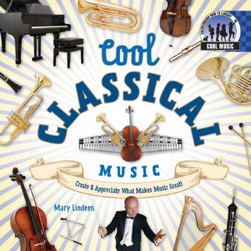 Cool Classical Music: Create & Appreciate What Makes Music Great! (Cool Music) by Mary Lindeen