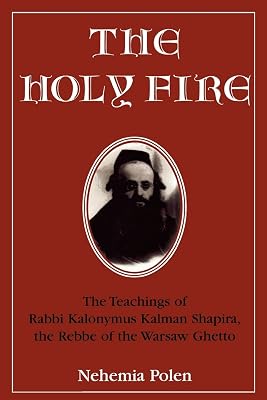 The Holy Fire: The Teachings of Rabbi Kalonymus Kalman Shapira, the Rebbe of the Warsaw Ghetto