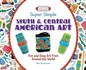 Super Simple South and Central American Art:: Fun and Easy Art from Around the World