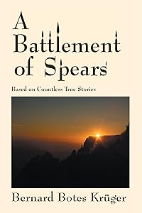 A Battlement of Spears: Based on Countless True Stories by Bernard Botes Kruger