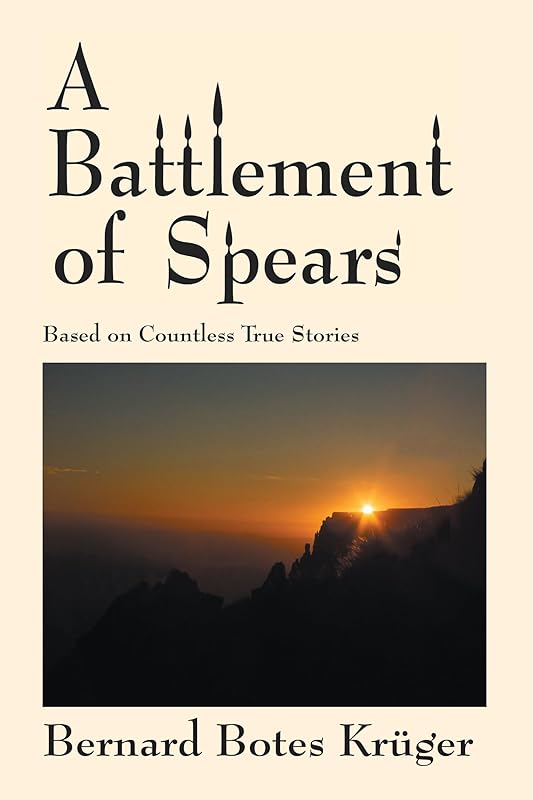 A Battlement of Spears: Based on Countless True Stories by Bernard Botes Kruger