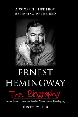 Ernest Hemingway: A Brief Biography from Beginning to the End
