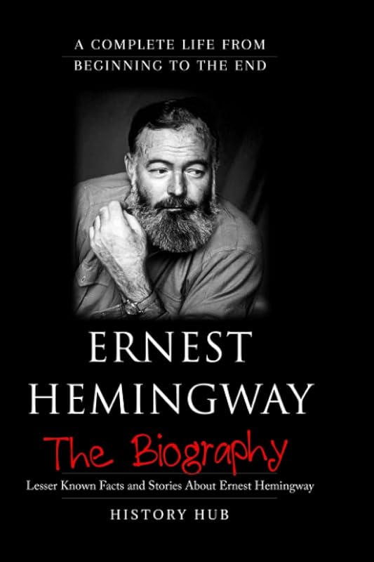 Ernest Hemingway: A Brief Biography from Beginning to the End by History Hub