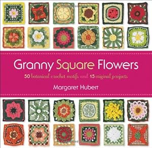 Granny Square Flowers: 50 Botanical Crochet Motifs and 15 Original Projects