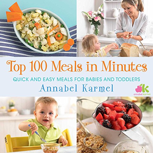 Top 100 Meals in Minutes: Quick and Easy Meals for Babies and Toddlers by Annabel Karmel
