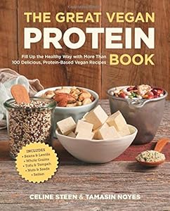 The Great Vegan Protein Book: Fill Up the Healthy Way with More than 100 Delicious Protein-Based Vegan Recipes - Includes - Beans &amp; Lentils - Plants - Tofu &amp; Tempeh - Nuts - Quinoa