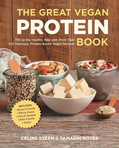 The Great Vegan Protein Book: Fill Up the Healthy Way with More than 100 Delicious Protein-Based Vegan Recipes - Includes - Beans &amp; Lentils - Plants - Tofu &amp; Tempeh - Nuts - Quinoa by Celine Steen